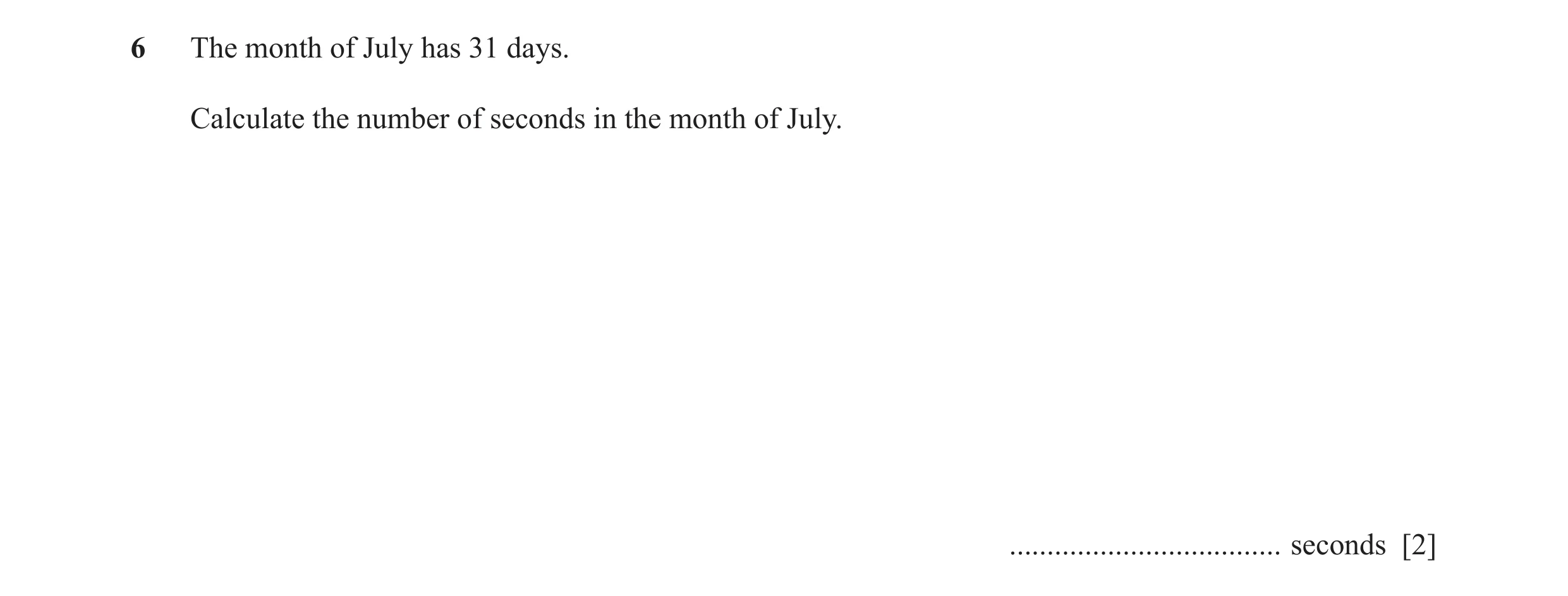 Question 45: The month of July has 31 days. Calculate the number of seconds in the month of July. .................................... seconds [2]