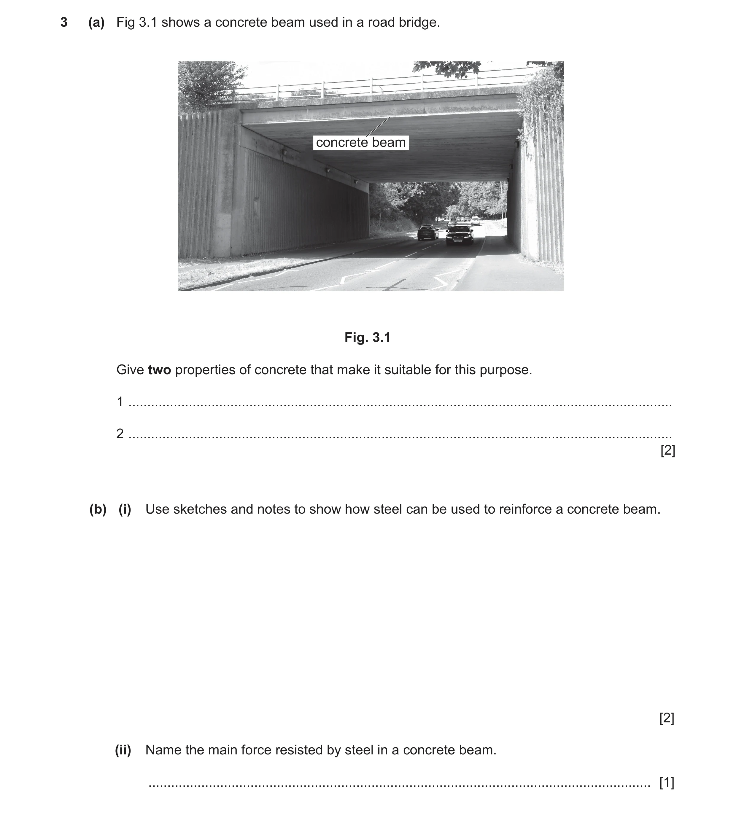 Question 77: (a) Fig 3.1 shows a concrete beam used in a road bridge. concrete beam Fig. 3.1 Give two properties of concrete that make it suitable for t…