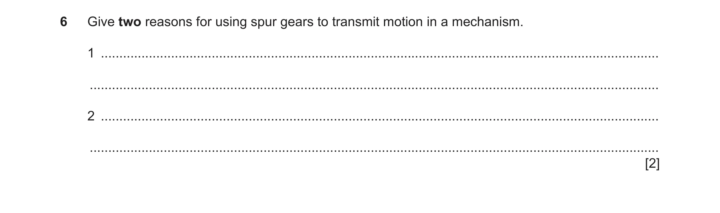 Question 79: Give two reasons for using spur gears to transmit motion in a mechanism. 1 ................................................................…
