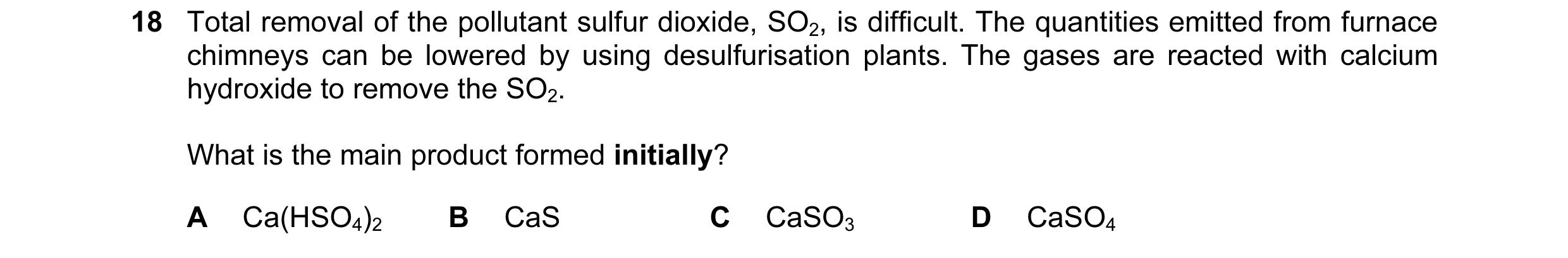 Question 60: Total removal of the pollutant sulfur dioxide, SO2, is difficult. The quantities emitted from furnace chimneys can be lowered by using desu…