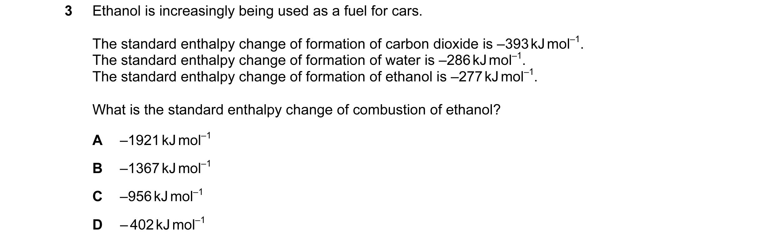 Question 24: Ethanol is increasingly being used as a fuel for cars. The standard enthalpy change of formation of carbon dioxide is –393 kJ mol–1. The st…