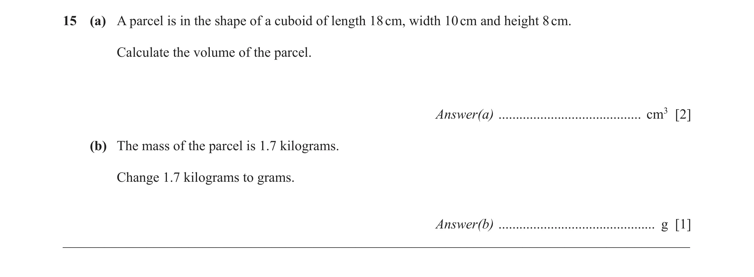 Question 28: (a) A parcel is in the shape of a cuboid of length 18 cm, width 10 cm and height 8 cm. Calculate the volume of the parcel. Answer(a) ......…