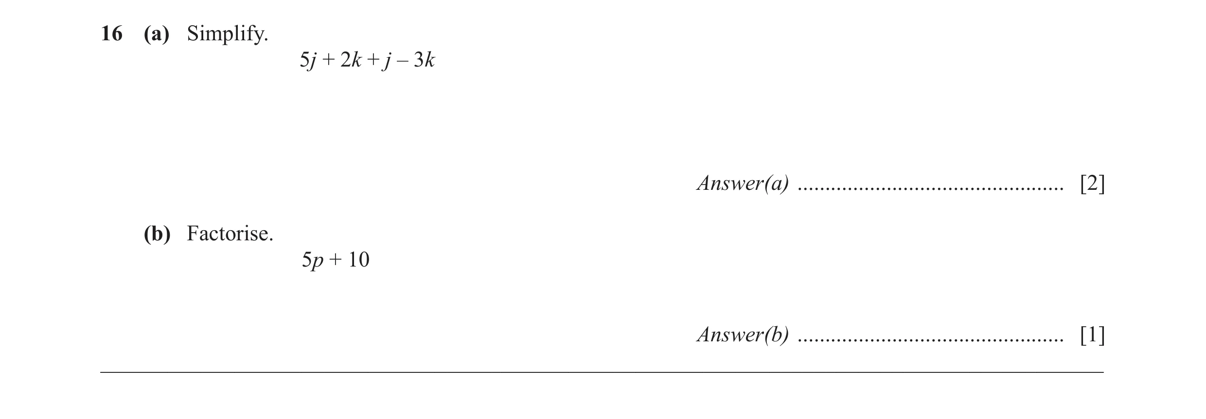 Question 55: (a) Simplify. 5j + 2k + j – 3k Answer(a) ................................................ [2] (b) Factorise. 5p + 10 Answer(b) ............…
