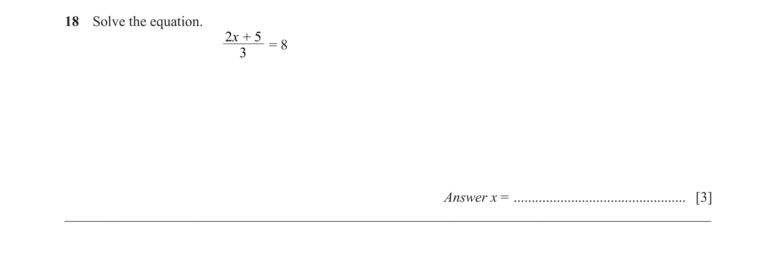 Question 48: Solve the equation. 2x + 5 = 8 3 Answer x = ................................................ [3] __________________________________________…