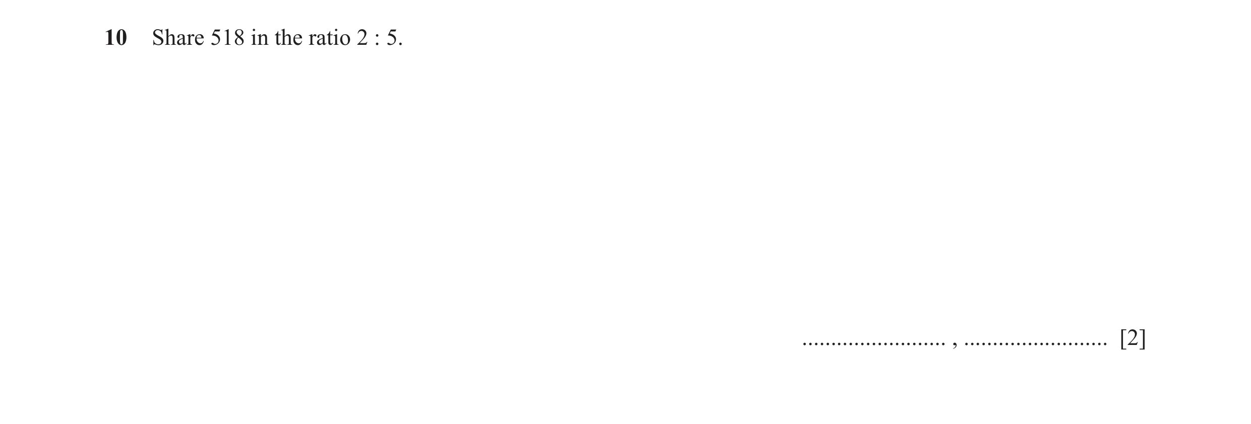 Question 92: Share 518 in the ratio 2 : 5. ......................... , ......................... [2]