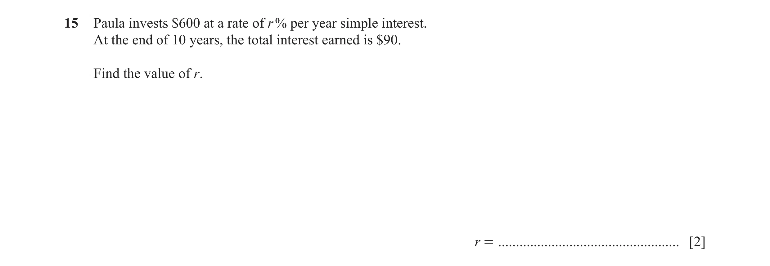 Question 66: Paula invests $600 at a rate of r % per year simple interest. At the end of 10 years, the total interest earned is $90. Find the value of r…
