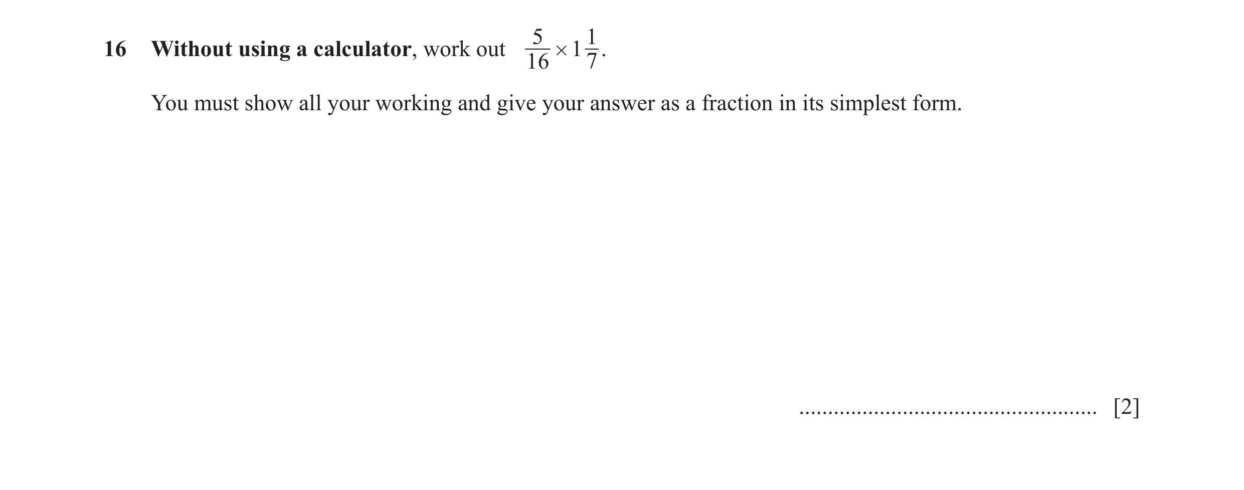 Question 104: 116 Without using a calculator, work out # 1 . 16 7 You must show all your working and give your answer as a fraction in its simplest form.…