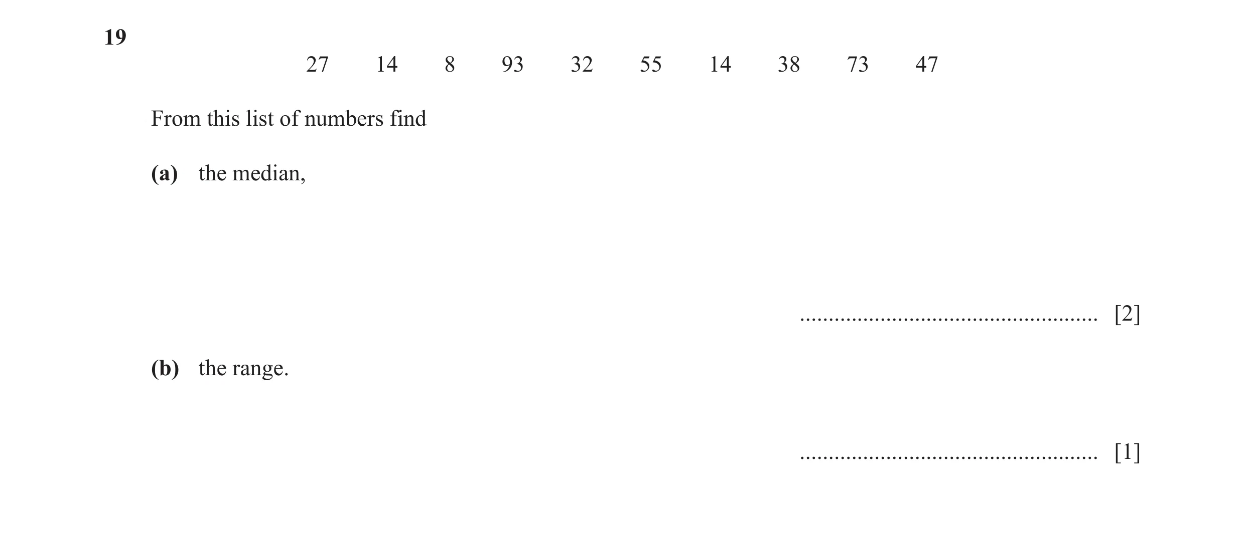 Question 37: 27 14 8 93 32 55 14 38 73 47 From this list of numbers find (a) the median, .................................................... [2] (b) th…