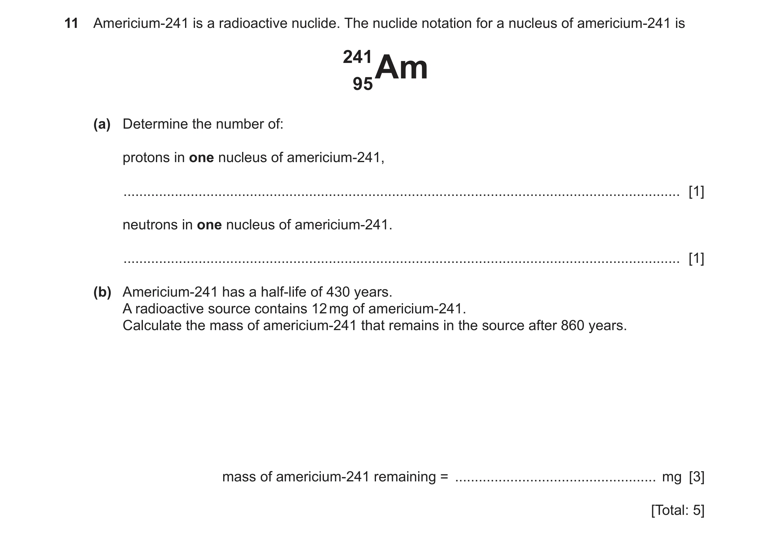 Question 55: Americium-241 is a radioactive nuclide. The nuclide notation for a nucleus of americium-241 is 241 Am 95 (a) Determine the number of: proto…