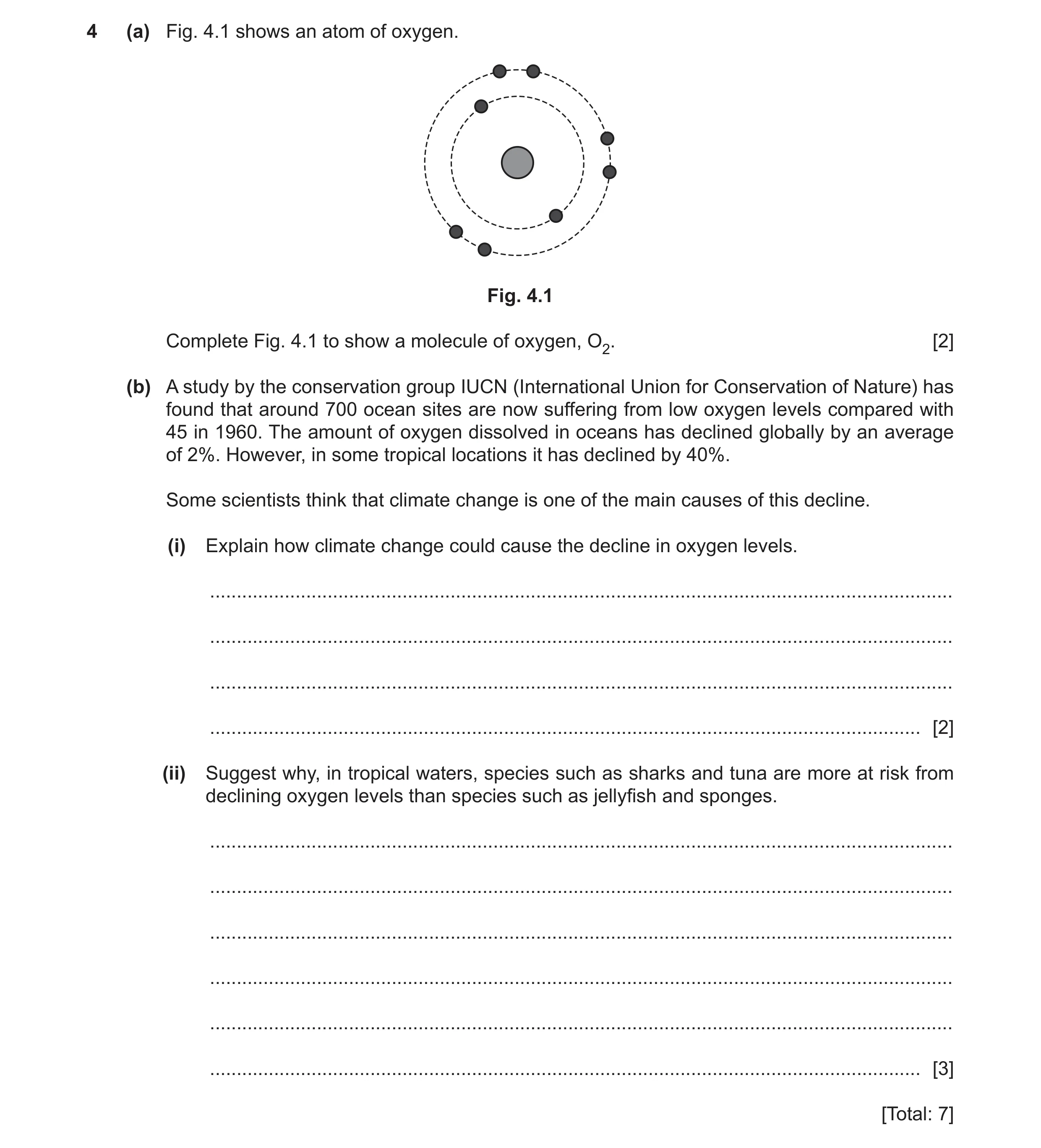 Question 9: (a) Fig. 4.1 shows an atom of oxygen. Fig. 4.1 Complete Fig. 4.1 to show a molecule of oxygen, O2. [2] (b) A study by the conservation grou…