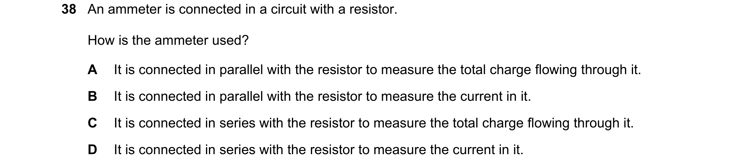 Question 66: An ammeter is connected in a circuit with a resistor. How is the ammeter used? A It is connected in parallel with the resistor to measure t…