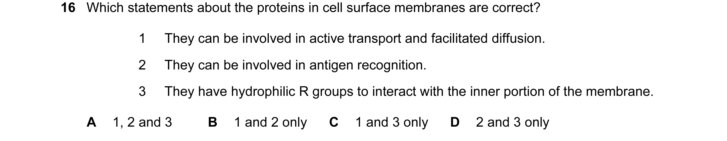 Question 115: Which statements about the proteins in cell surface membranes are correct? 1 They can be involved in active transport and facilitated diffu…