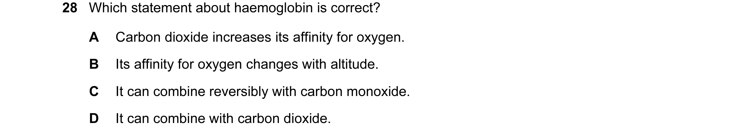 Question 78: Which statement about haemoglobin is correct? A Carbon dioxide increases its affinity for oxygen. B Its affinity for oxygen changes with al…