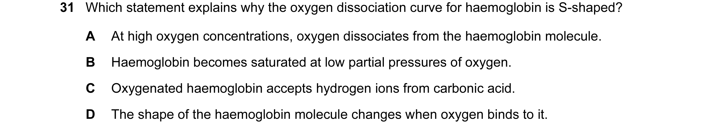 Question 80: Which statement explains why the oxygen dissociation curve for haemoglobin is S-shaped? A At high oxygen concentrations, oxygen dissociates…