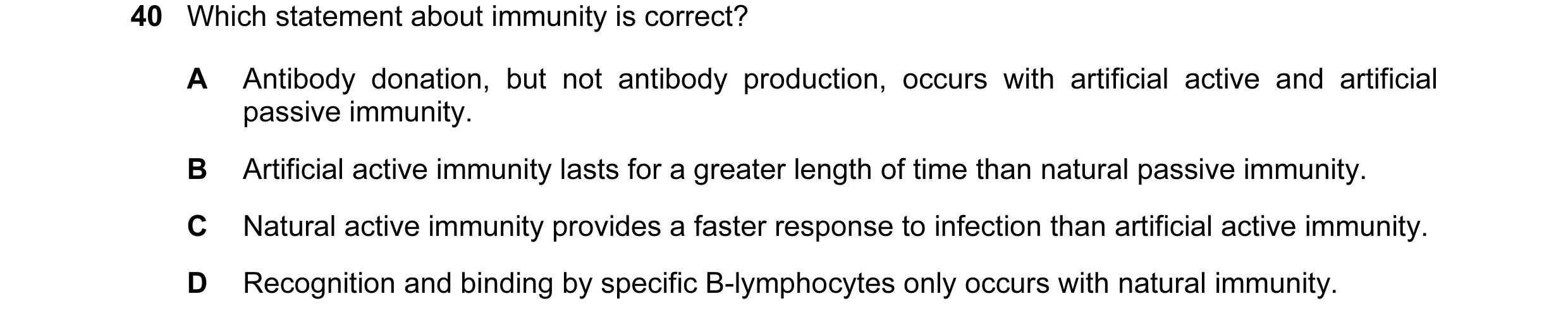 Question 65: Which statement about immunity is correct? A Antibody donation, but not antibody production, occurs with artificial active and artificial p…