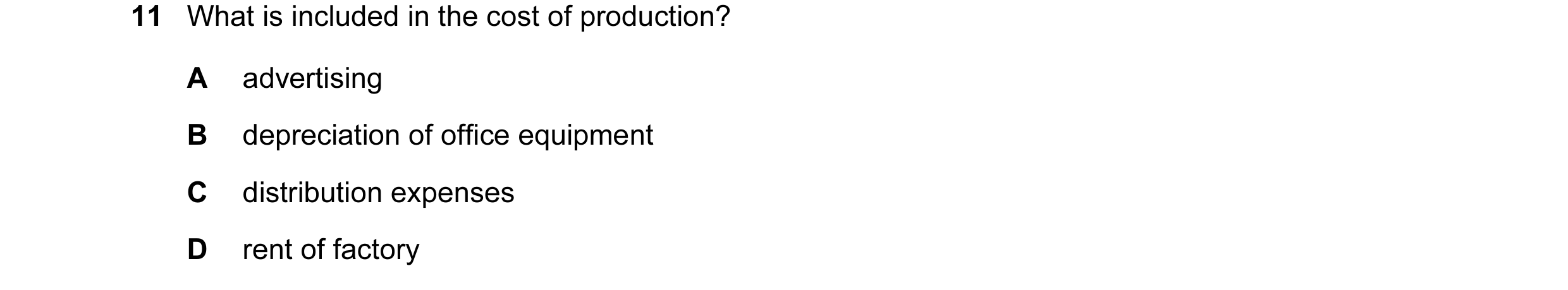 Question 103: What is included in the cost of production? A advertising B depreciation of office equipment C distribution expenses D rent of factory