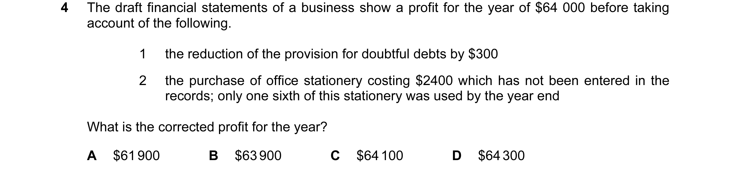 Question 89: The draft financial statements of a business show a profit for the year of $64 000 before taking account of the following. 1 the reduction …