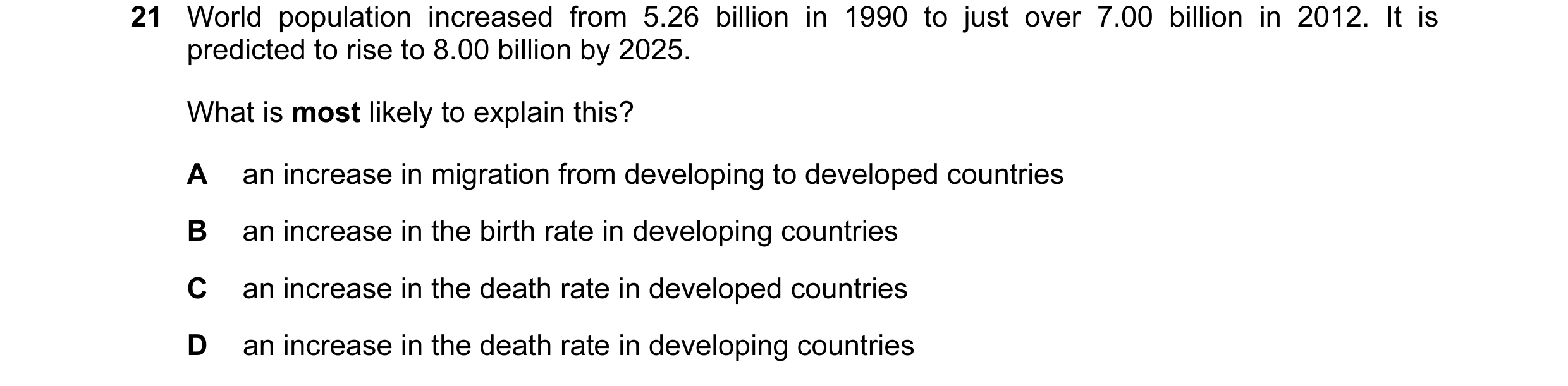 Question 45: World population increased from 5.26 billion in 1990 to just over 7.00 billion in 2012. It is predicted to rise to 8.00 billion by 2025. Wh…