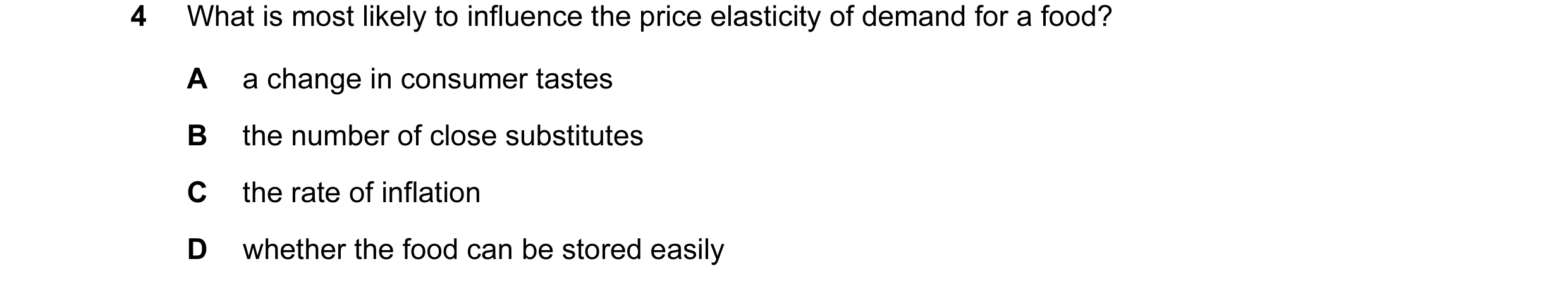 Question 27: What is most likely to influence the price elasticity of demand for a food? A a change in consumer tastes B the number of close substitutes…