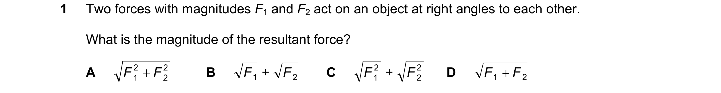 Question 215: Two forces with magnitudes F1 and F2 act on an object at right angles to each other. What is the magnitude of the resultant force? A F 2 …
