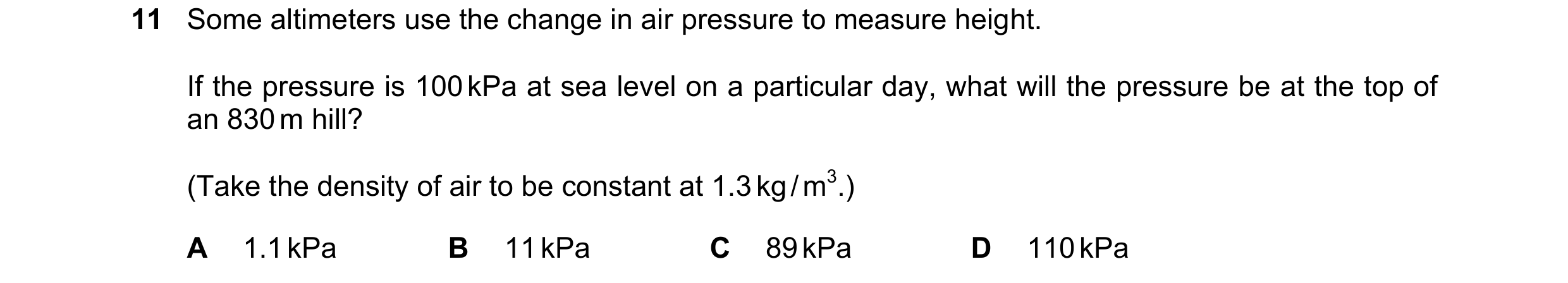 Question 104: Some altimeters use the change in air pressure to measure height. If the pressure is 100 kPa at sea level on a particular day, what will th…