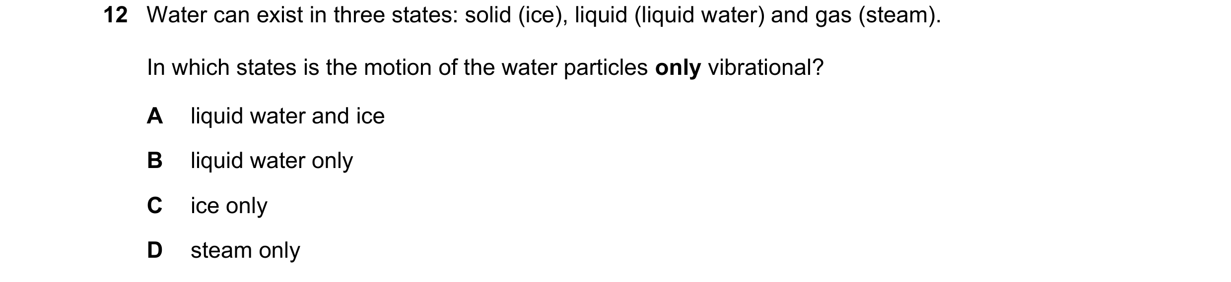 Question 144: Water can exist in three states: solid (ice), liquid (liquid water) and gas (steam). In which states is the motion of the water particles o…
