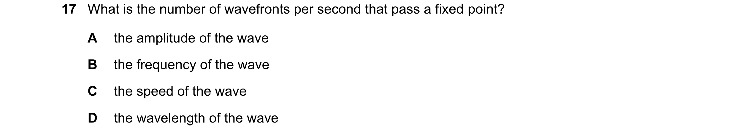 Question 124: What is the number of wavefronts per second that pass a fixed point? A the amplitude of the wave B the frequency of the wave C the speed of…
