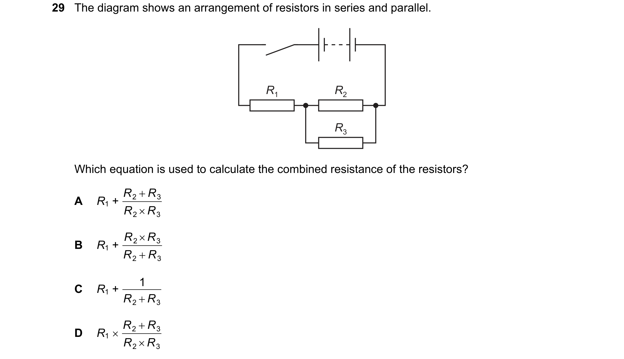 Question 283: The diagram shows an arrangement of resistors in series and parallel. R1 R2 R3 Which equation is used to calculate the combined resistance …