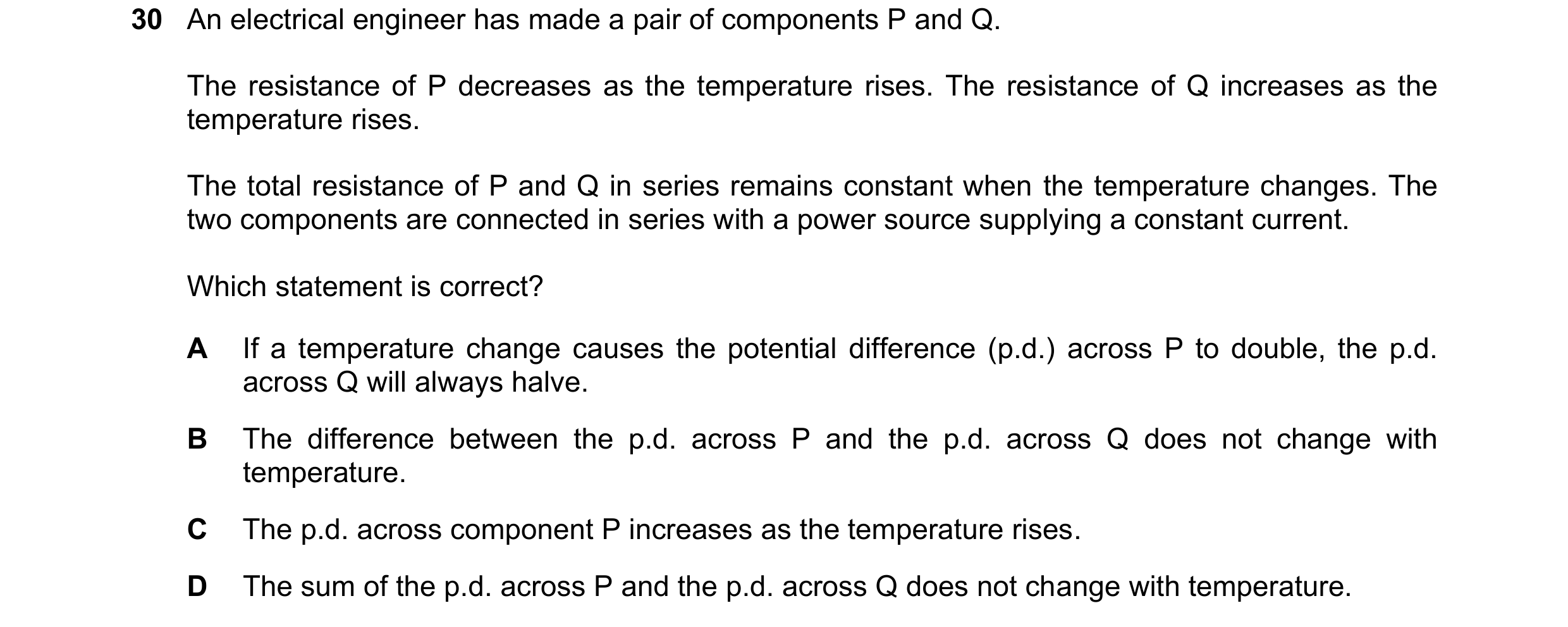 Question 284: An electrical engineer has made a pair of components P and Q. The resistance of P decreases as the temperature rises. The resistance of Q i…