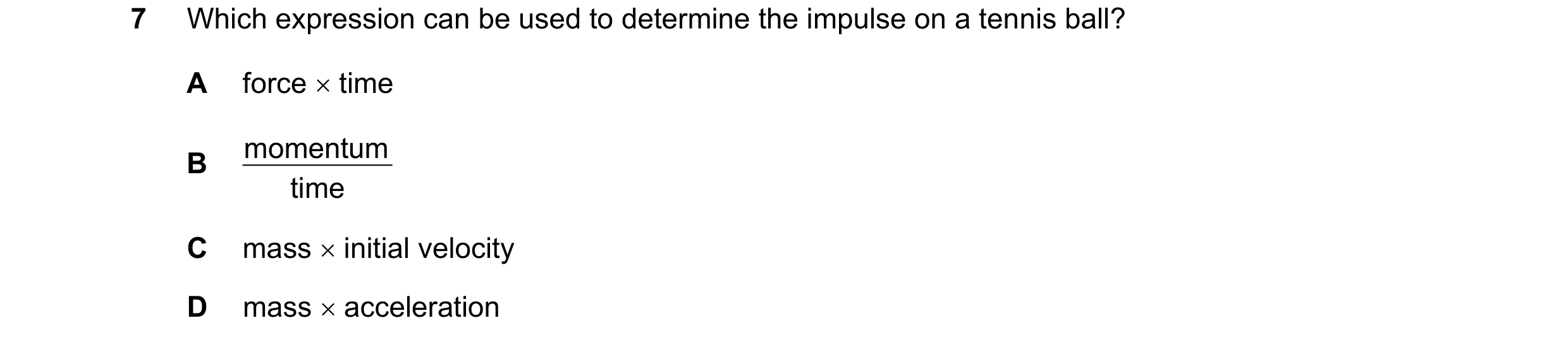 Question 68: Which expression can be used to determine the impulse on a tennis ball? A force time momentum B time C mass initial velocity D mass a…