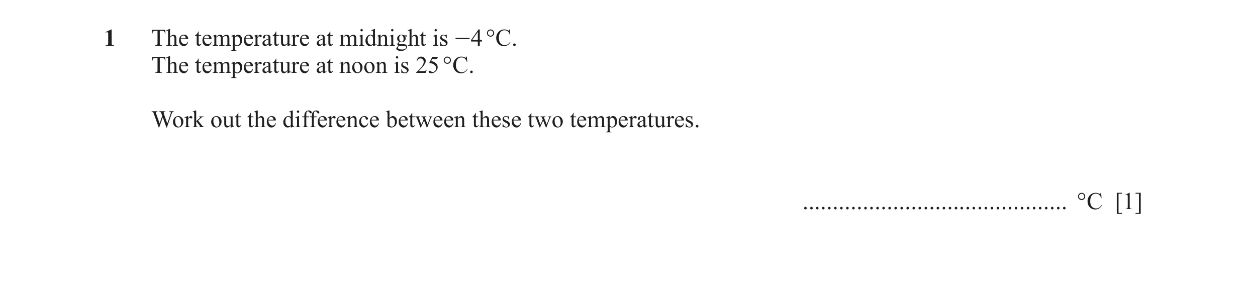 Question 13: The temperature at midnight is -4 °C. The temperature at noon is 25 °C. Work out the difference between these two temperatures. ...........…