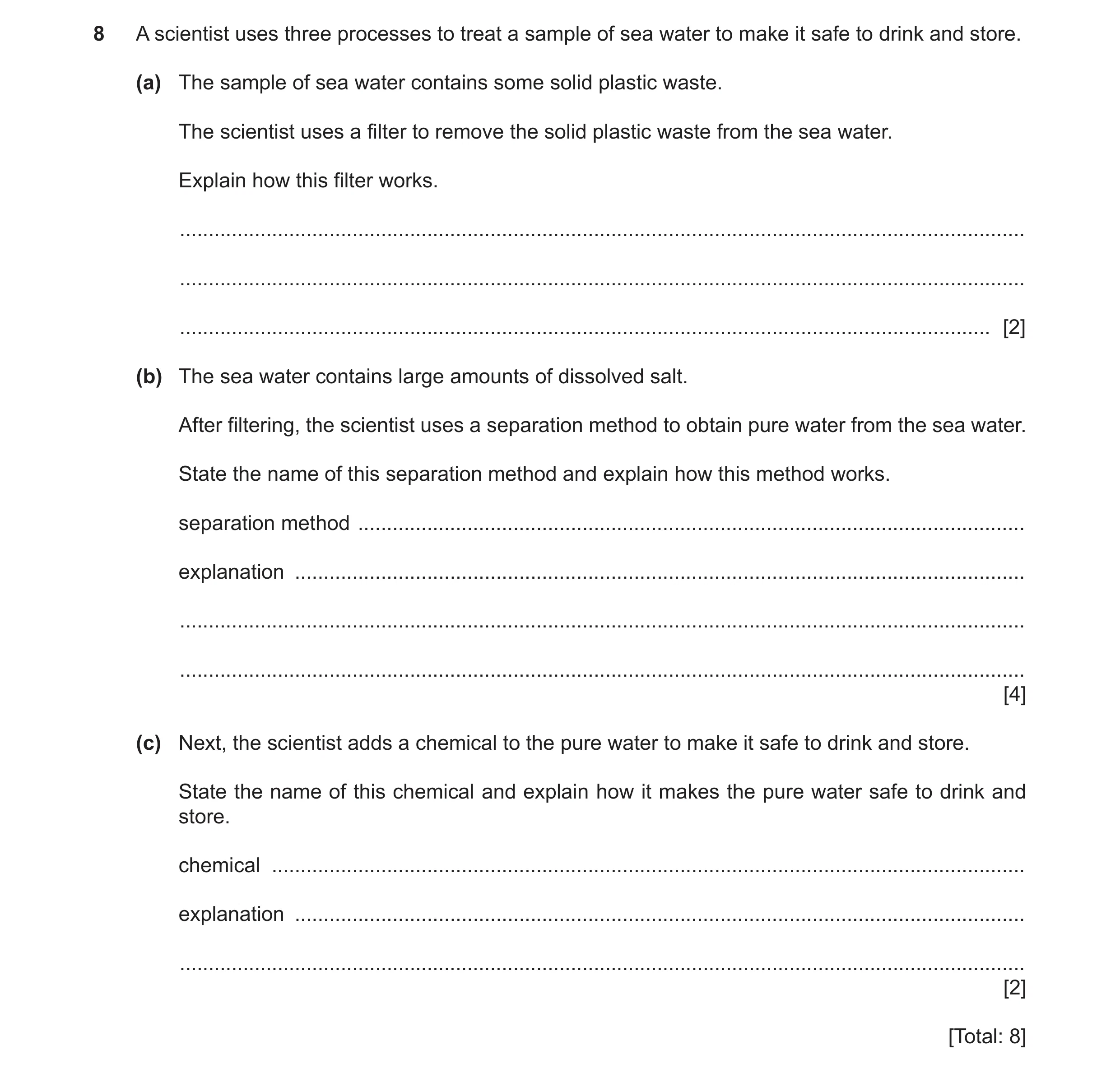 Question 9: A scientist uses three processes to treat a sample of sea water to make it safe to drink and store. (a) The sample of sea water contains so…