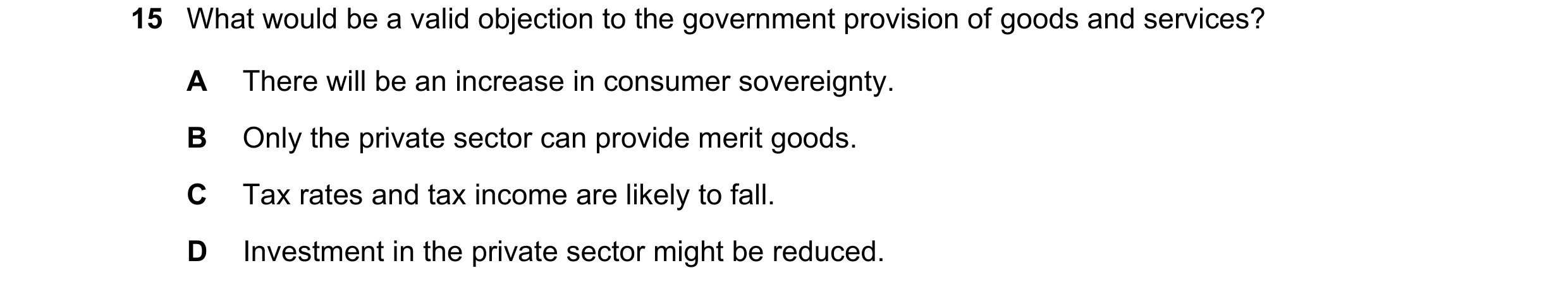 Question 42: What would be a valid objection to the government provision of goods and services? A There will be an increase in consumer sovereignty. B O…