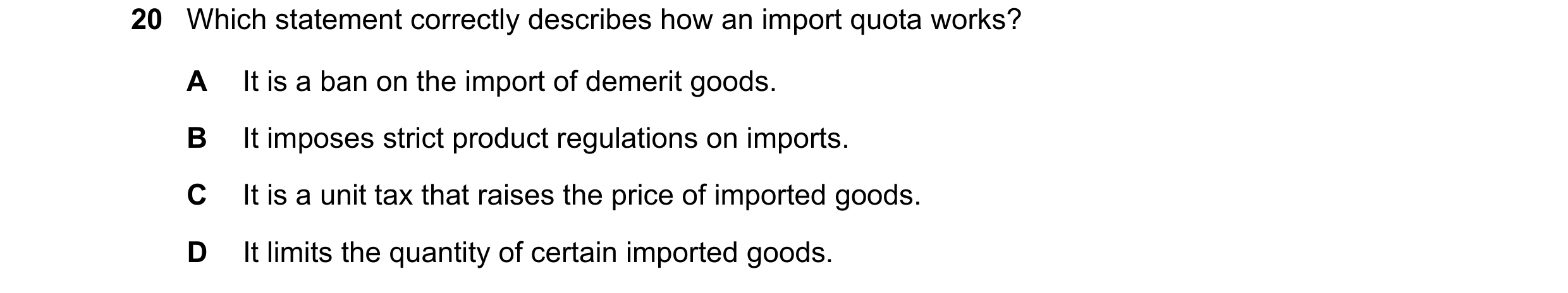 Question 146: Which statement correctly describes how an import quota works? A It is a ban on the import of demerit goods. B It imposes strict product re…