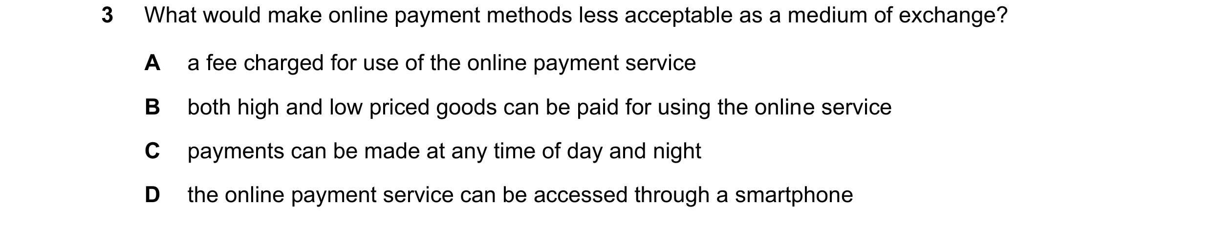 Question 38: What would make online payment methods less acceptable as a medium of exchange? A a fee charged for use of the online payment service B bot…