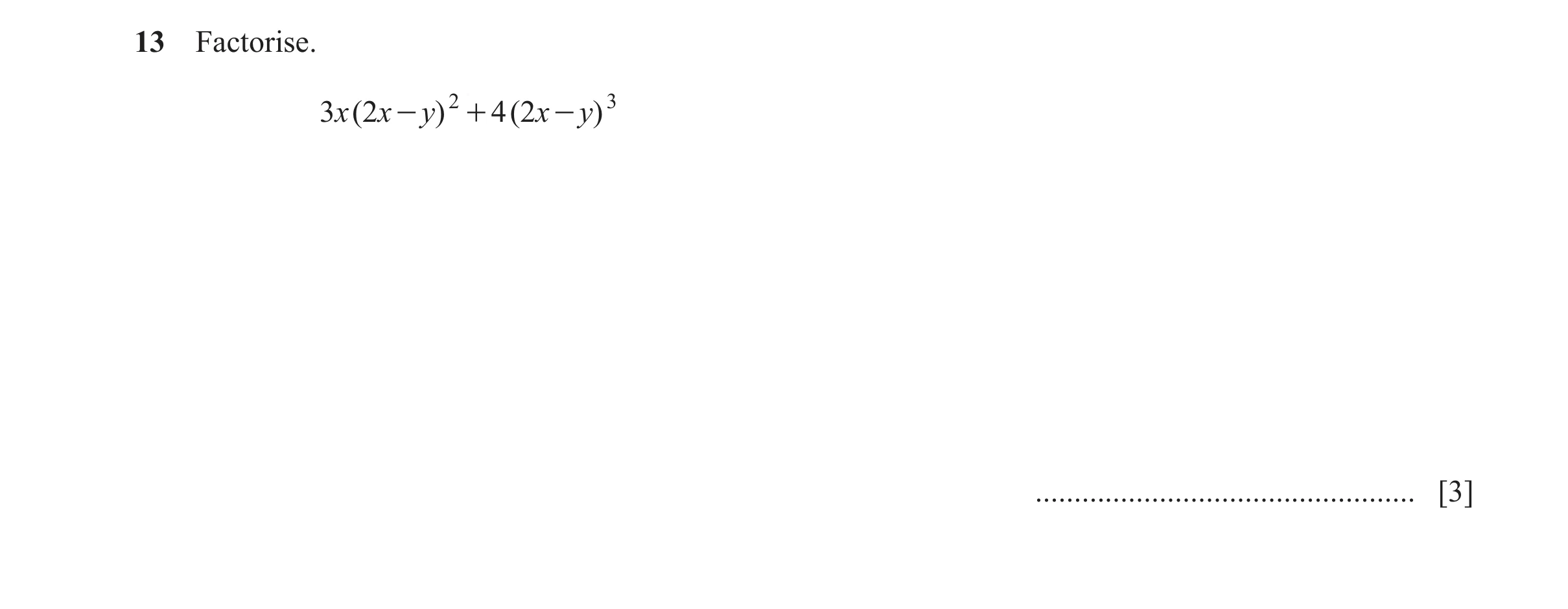 Question 24: Factorise. 3x ( 2x - y) 2 + 4 ( 2x - y) 3 ................................................. [3]