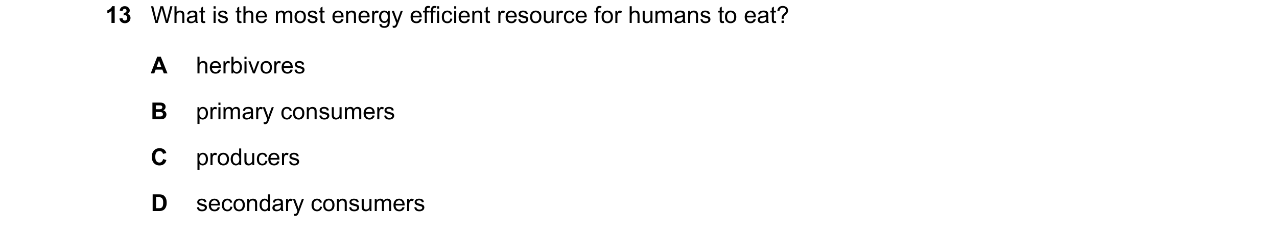 Question 24: What is the most energy efficient resource for humans to eat? A herbivores B primary consumers C producers D secondary consumers