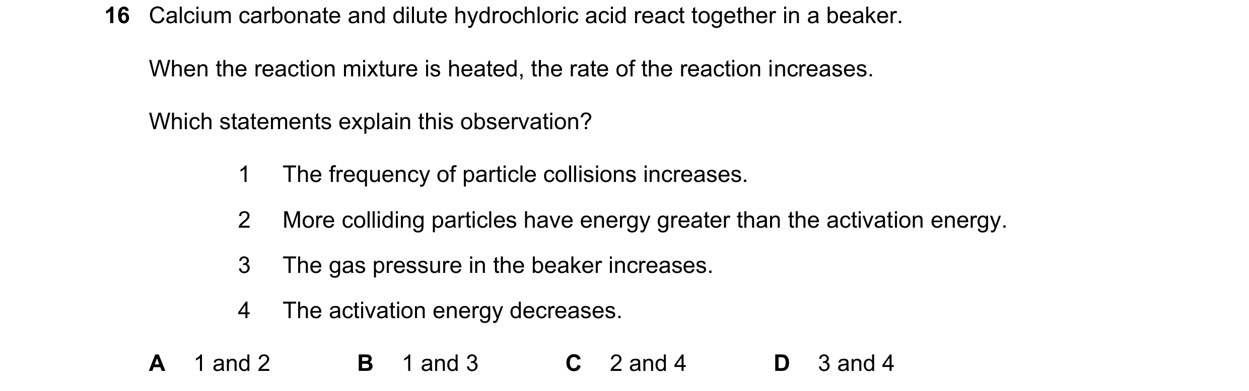 Question 55: Calcium carbonate and dilute hydrochloric acid react together in a beaker. When the reaction mixture is heated, the rate of the reaction in…