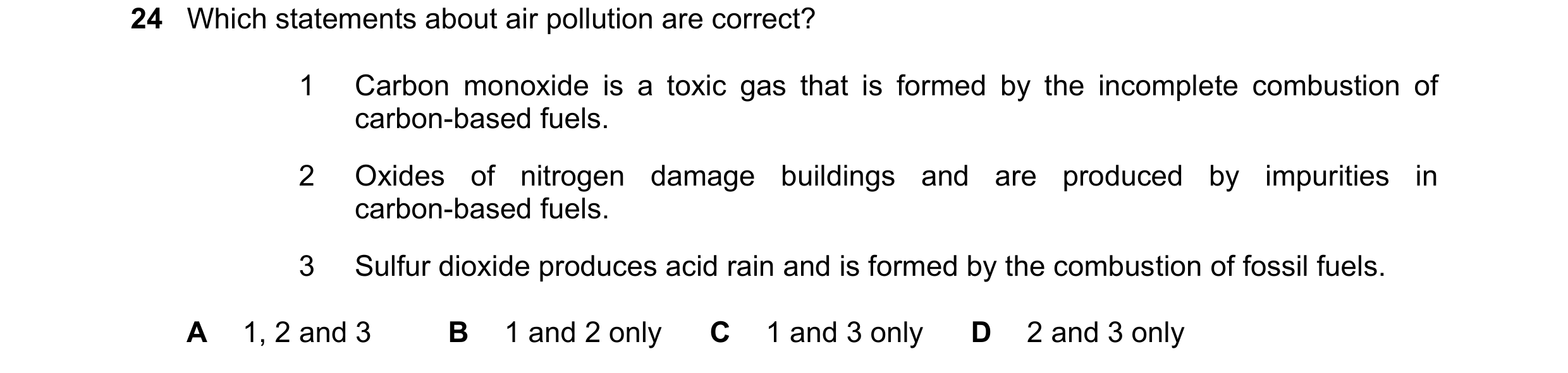 Question 39: Which statements about air pollution are correct? 1 Carbon monoxide is a toxic gas that is formed by the incomplete combustion of carbon-ba…