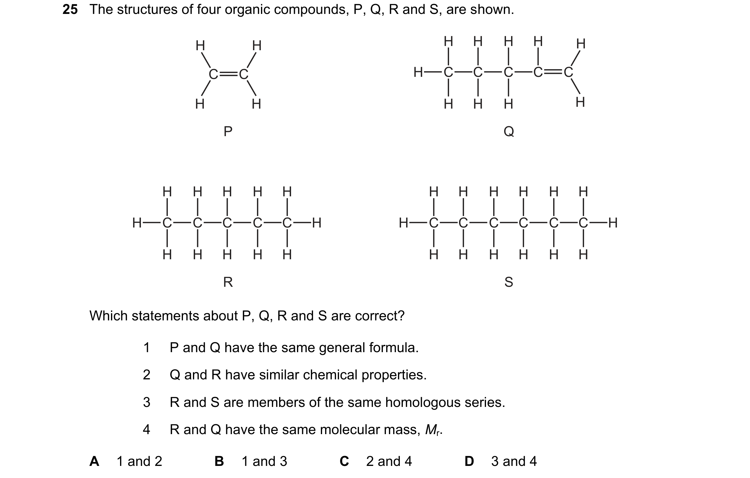Question 11: The structures of four organic compounds, P, Q, R and S, are shown. H H H H H H H C C H C C C C C H H H H H H P Q H H H H H H H H H H H H C…