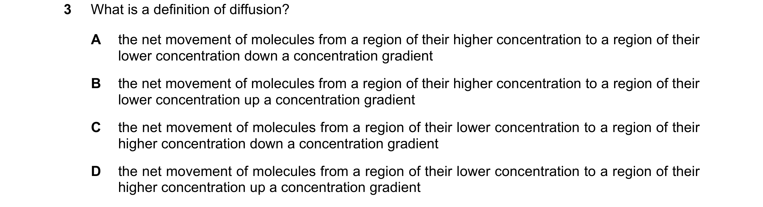 Question 12: What is a definition of diffusion? A the net movement of molecules from a region of their higher concentration to a region of their lower c…