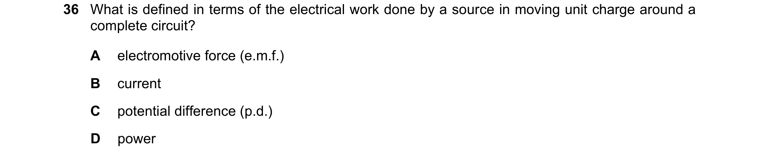 Question 56: What is defined in terms of the electrical work done by a source in moving unit charge around a complete circuit? A electromotive force (e.…