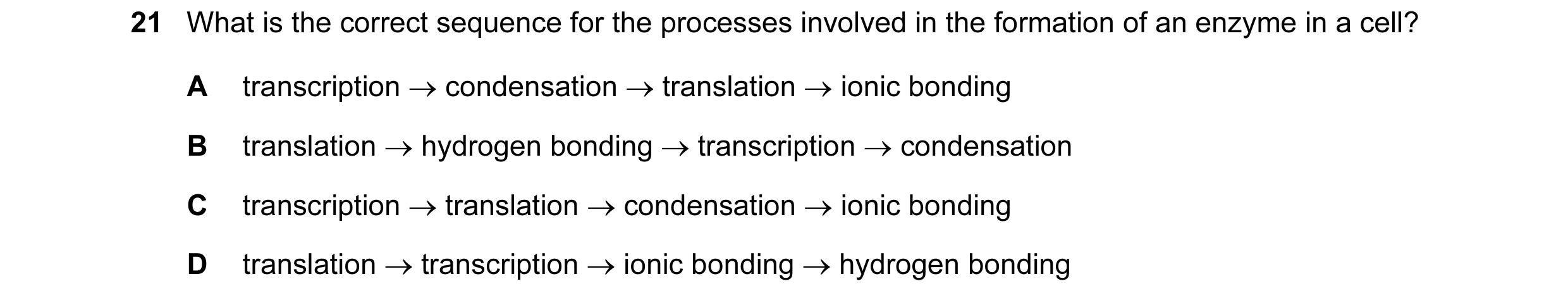 Question 75: What is the correct sequence for the processes involved in the formation of an enzyme in a cell? A transcription → condensation → translati…