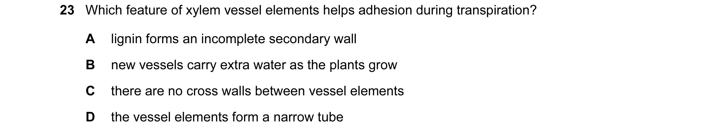 Question 29: Which feature of xylem vessel elements helps adhesion during transpiration? A lignin forms an incomplete secondary wall B new vessels carry…