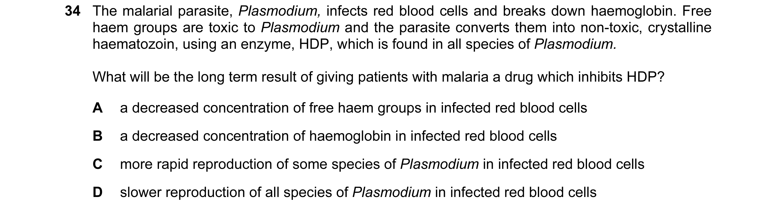Question 27: The malarial parasite, Plasmodium, infects red blood cells and breaks down haemoglobin. Free haem groups are toxic to Plasmodium and the pa…