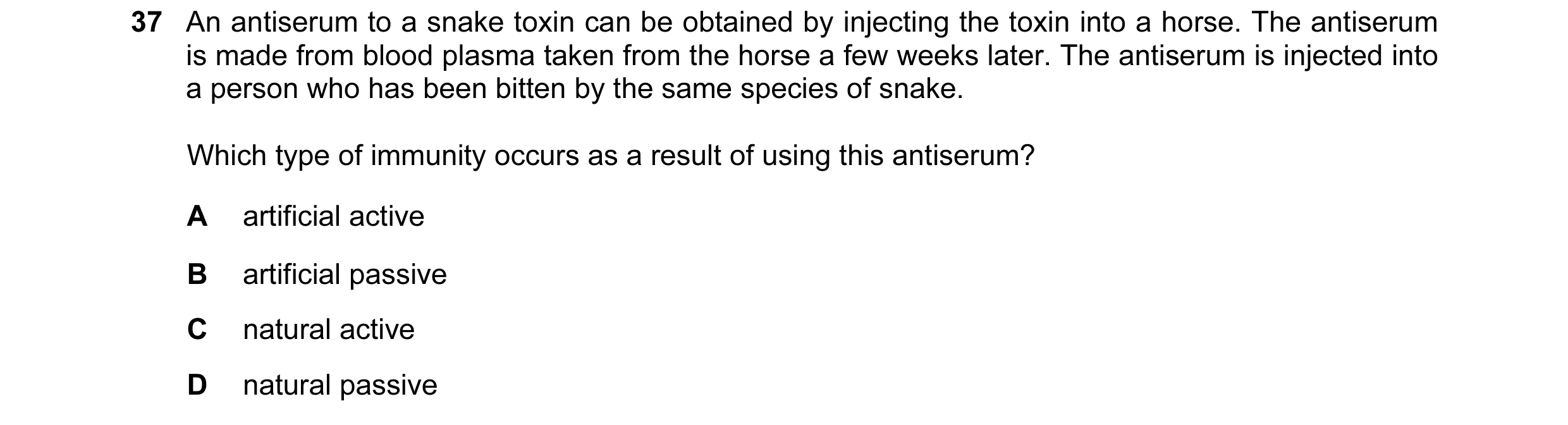 Question 45: An antiserum to a snake toxin can be obtained by injecting the toxin into a horse. The antiserum is made from blood plasma taken from the h…