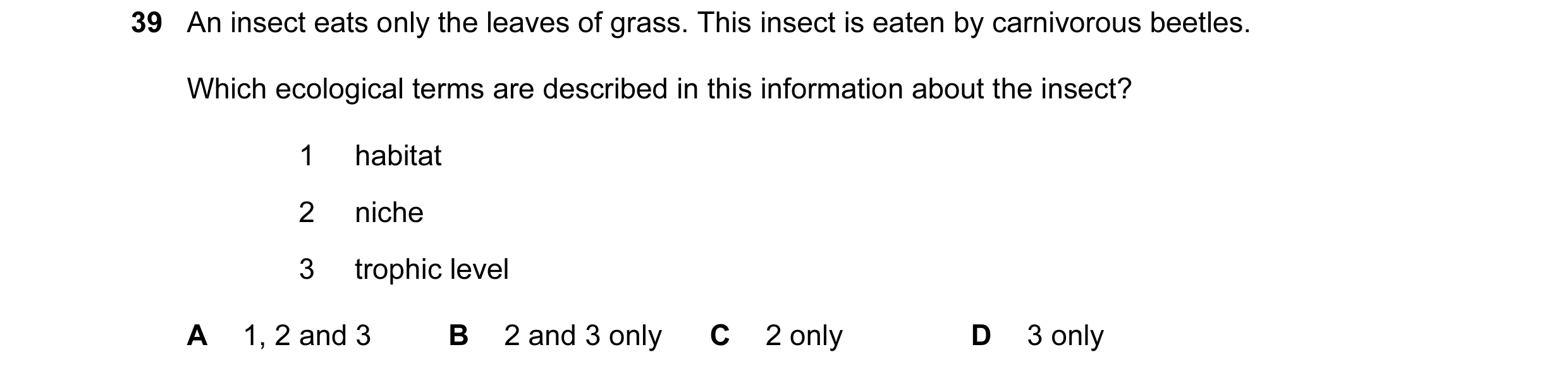 Question 58: An insect eats only the leaves of grass. This insect is eaten by carnivorous beetles. Which ecological terms are described in this informat…