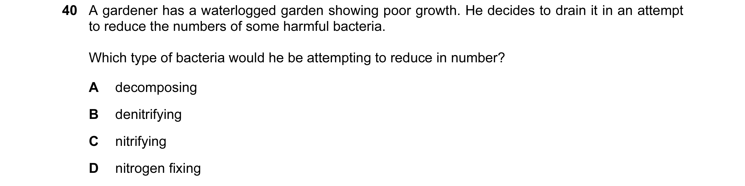 Question 9: A gardener has a waterlogged garden showing poor growth. He decides to drain it in an attempt to reduce the numbers of some harmful bacteri…