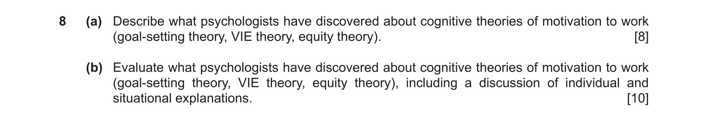 Question 25: (a) Describe what psychologists have discovered about cognitive theories of motivation to work (goal-setting theory, VIE theory, equity the…