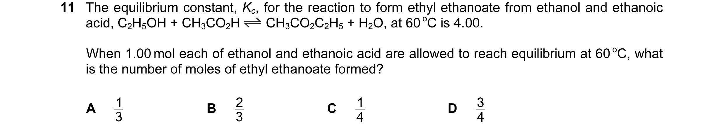 Question 7: The equilibrium constant, Kc, for the reaction to form ethyl ethanoate from ethanol and ethanoic acid, C2H5OH + CH3CO2H CH3CO2C2H5 + H2O, a…